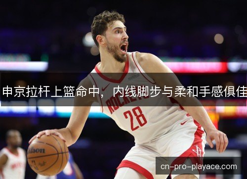 申京拉杆上篮命中，内线脚步与柔和手感俱佳
